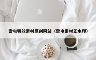 乳山雷电特效素材原创网站（雷电素材无水印）